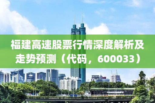 福建高速股票行情深度解析及走勢預(yù)測（代碼，600033）
