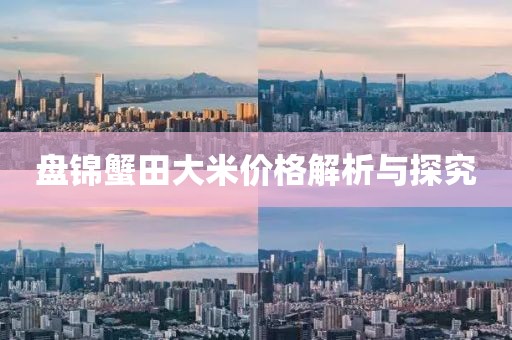 盤錦蟹田大米價(jià)格解析與探究