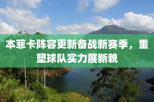 本菲卡陣容更新備戰(zhàn)新賽季，重塑球隊(duì)實(shí)力展新貌