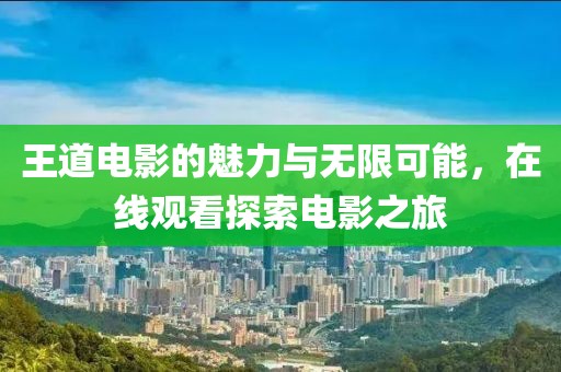 王道電影的魅力與無限可能，在線觀看探索電影之旅