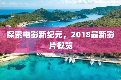 探索電影新紀元，2018最新影片概覽