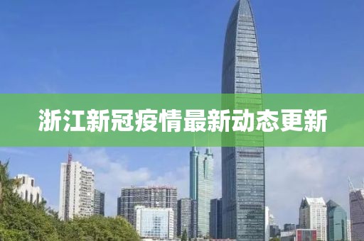 浙江新冠疫情最新動(dòng)態(tài)更新