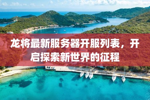 龍將最新服務(wù)器開服列表，開啟探索新世界的征程