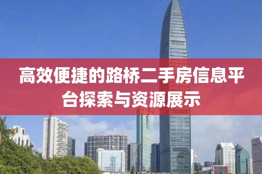 高效便捷的路橋二手房信息平臺(tái)探索與資源展示