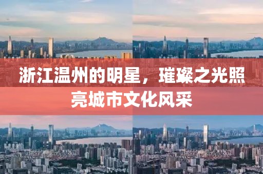 浙江溫州的明星，璀璨之光照亮城市文化風采
