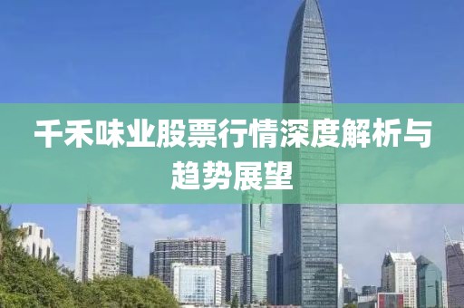 千禾味業(yè)股票行情深度解析與趨勢(shì)展望