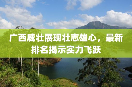 廣西威壯展現(xiàn)壯志雄心，最新排名揭示實(shí)力飛躍