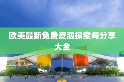 歐美最新免費資源探索與分享大全