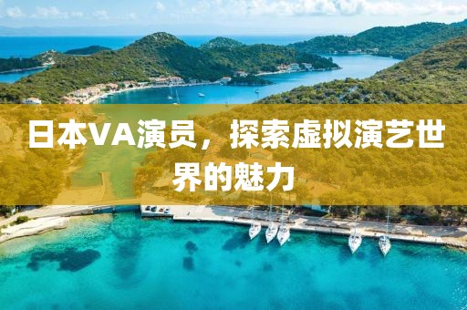 日本VA演員，探索虛擬演藝世界的魅力