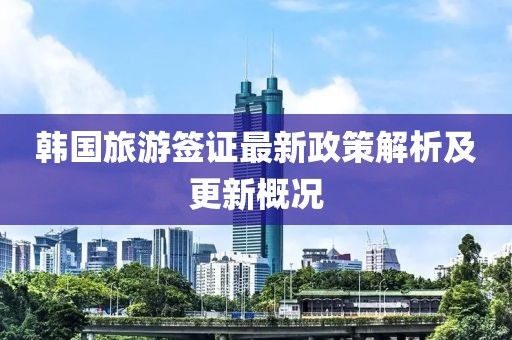 韓國旅游簽證最新政策解析及更新概況