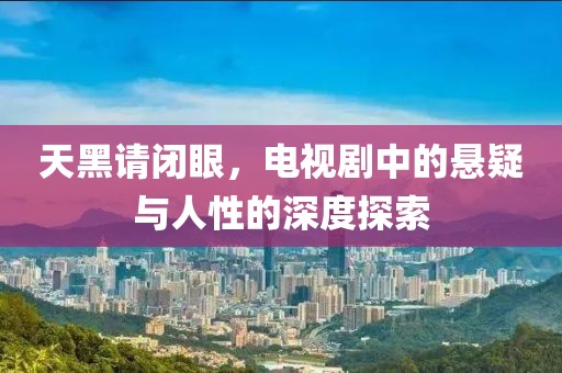 天黑請(qǐng)閉眼，電視劇中的懸疑與人性的深度探索