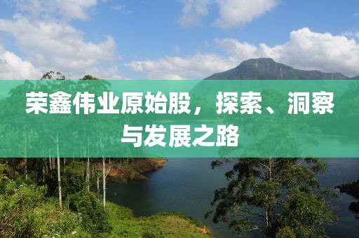 榮鑫偉業(yè)原始股，探索、洞察與發(fā)展之路