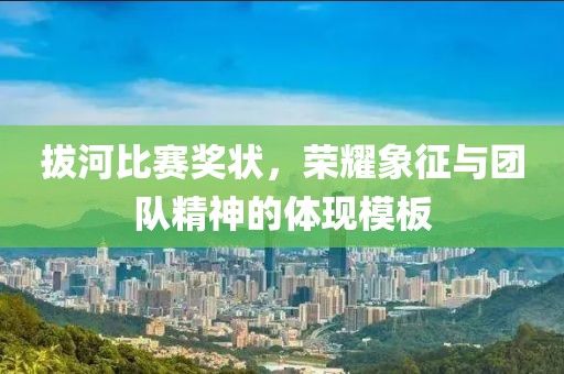 拔河比賽獎(jiǎng)狀，榮耀象征與團(tuán)隊(duì)精神的體現(xiàn)模板