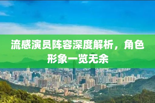 流感演員陣容深度解析，角色形象一覽無余