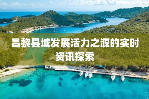 昌黎縣域發(fā)展活力之源的實(shí)時(shí)資訊探索