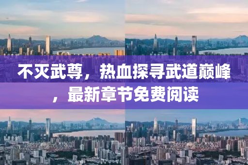 不滅武尊，熱血探尋武道巔峰，最新章節(jié)免費(fèi)閱讀