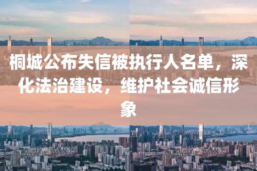 桐城公布失信被執(zhí)行人名單，深化法治建設(shè)，維護(hù)社會(huì)誠信形象