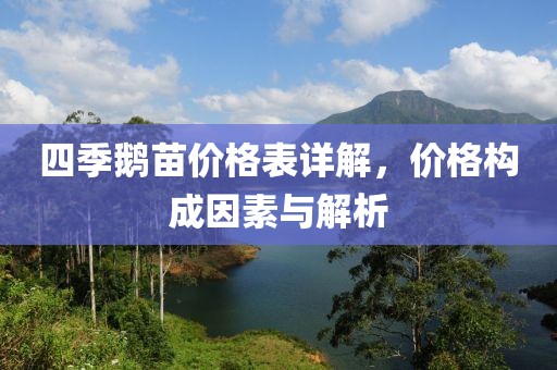四季鵝苗價(jià)格表詳解，價(jià)格構(gòu)成因素與解析