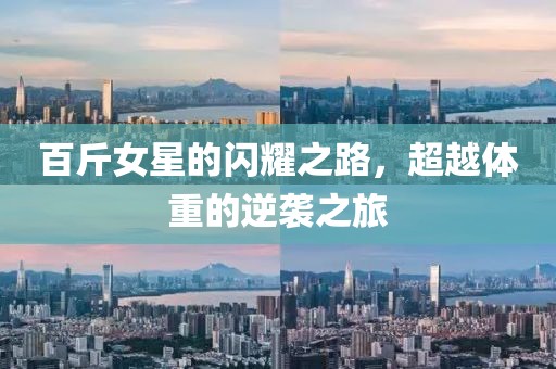 百斤女星的閃耀之路，超越體重的逆襲之旅