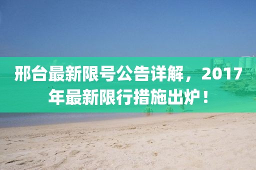 邢臺最新限號公告詳解，2017年最新限行措施出爐！