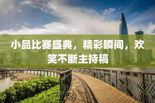小品比賽盛典，精彩瞬間，歡笑不斷主持稿