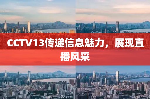 CCTV13傳遞信息魅力，展現(xiàn)直播風采