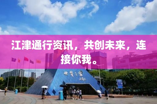 江津通行資訊，共創(chuàng)未來(lái)，連接你我。
