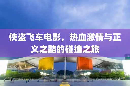 俠盜飛車電影，熱血激情與正義之路的碰撞之旅
