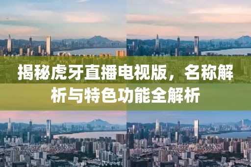 揭秘虎牙直播電視版，名稱解析與特色功能全解析