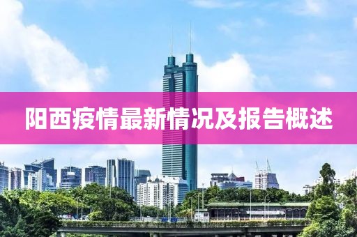 陽(yáng)西疫情最新情況及報(bào)告概述