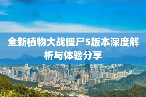 全新植物大戰(zhàn)僵尸5版本深度解析與體驗分享