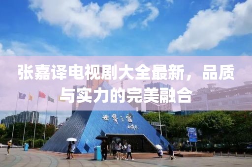 張嘉譯電視劇大全最新，品質與實力的完美融合
