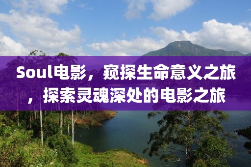 Soul電影，窺探生命意義之旅，探索靈魂深處的電影之旅