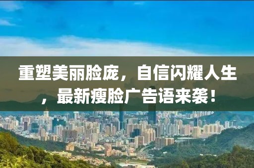 重塑美麗臉龐，自信閃耀人生，最新瘦臉廣告語來襲！