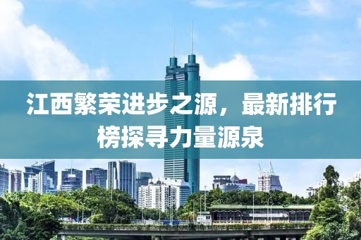 江西繁榮進步之源，最新排行榜探尋力量源泉