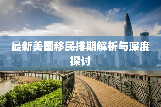 最新美國移民排期解析與深度探討