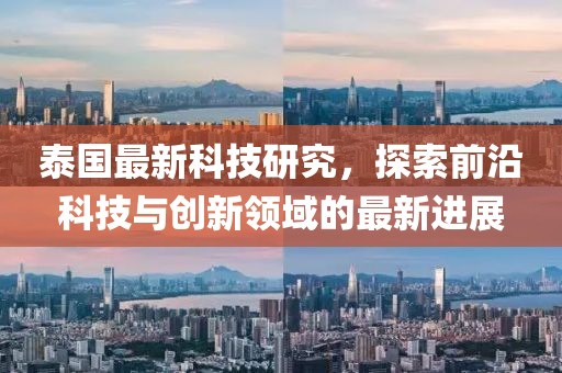 泰國(guó)最新科技研究，探索前沿科技與創(chuàng)新領(lǐng)域的最新進(jìn)展