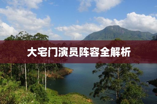 大宅門演員陣容全解析