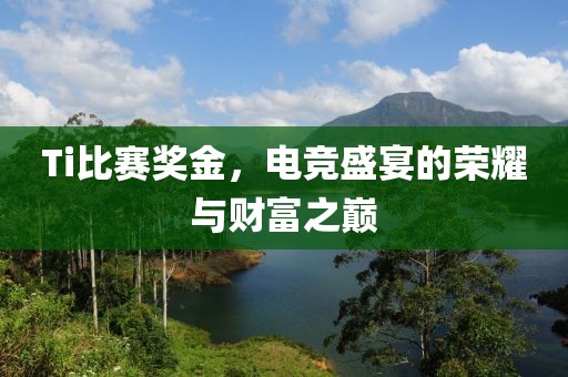 Ti比賽獎(jiǎng)金，電競(jìng)盛宴的榮耀與財(cái)富之巔