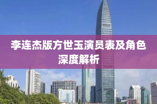 李連杰版方世玉演員表及角色深度解析