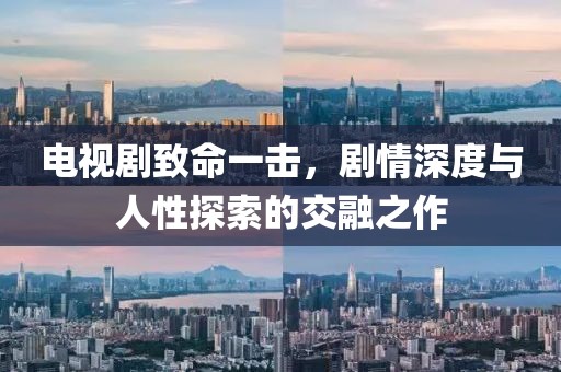 電視劇致命一擊，劇情深度與人性探索的交融之作