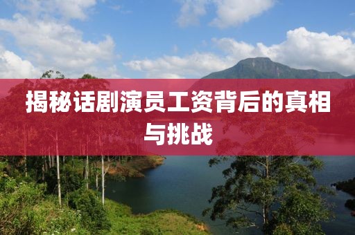 揭秘話劇演員工資背后的真相與挑戰(zhàn)