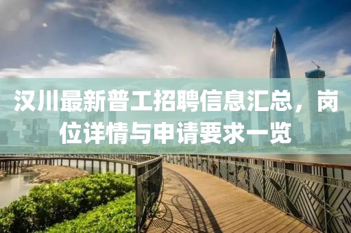 漢川最新普工招聘信息匯總，崗位詳情與申請要求一覽