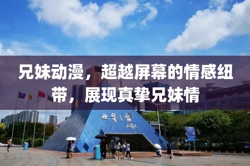 兄妹動(dòng)漫，超越屏幕的情感紐帶，展現(xiàn)真摯兄妹情