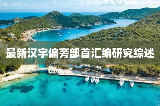 最新漢字偏旁部首匯編研究綜述
