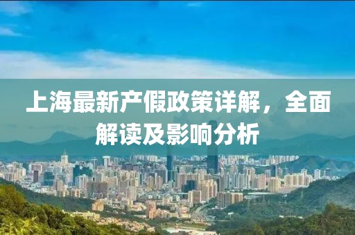 上海最新產(chǎn)假政策詳解，全面解讀及影響分析
