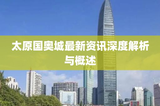 太原國奧城最新資訊深度解析與概述
