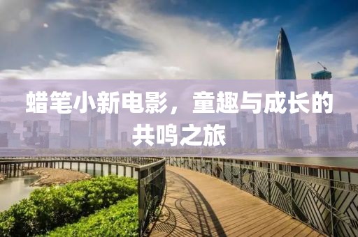 蠟筆小新電影，童趣與成長的共鳴之旅