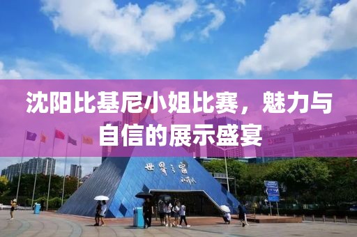 沈陽(yáng)比基尼小姐比賽，魅力與自信的展示盛宴