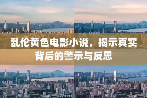 亂倫黃色電影小說，揭示真實背后的警示與反思